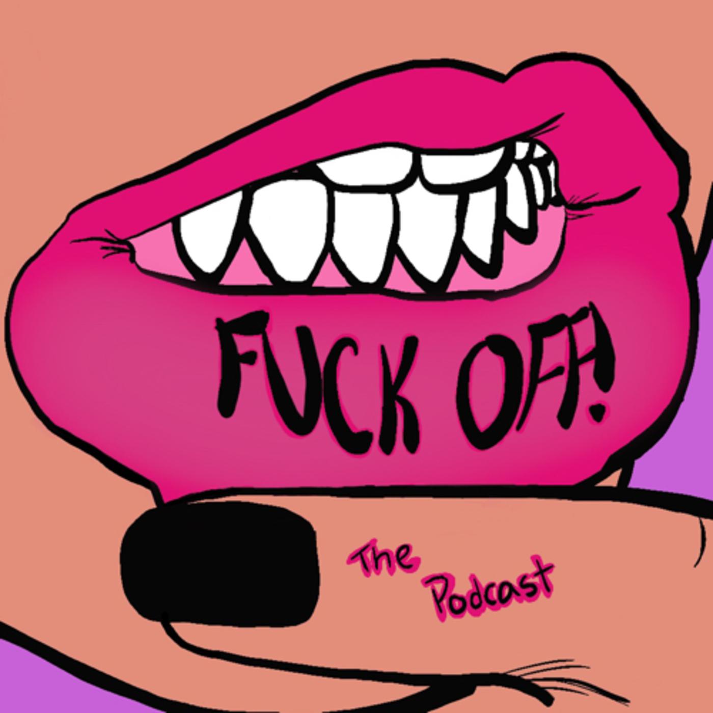 Fuck Off! (podcast) - Fuck Off | Listen Notes