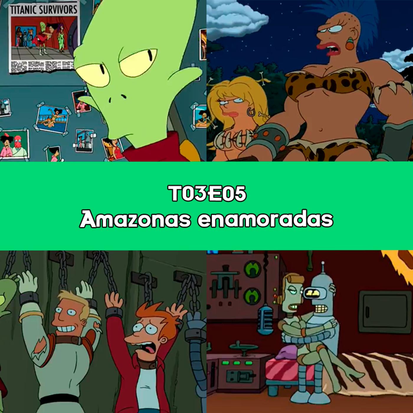 T03E05 Amazonas enamoradas 👩😠 - Futurama El Podcast | Listen Notes