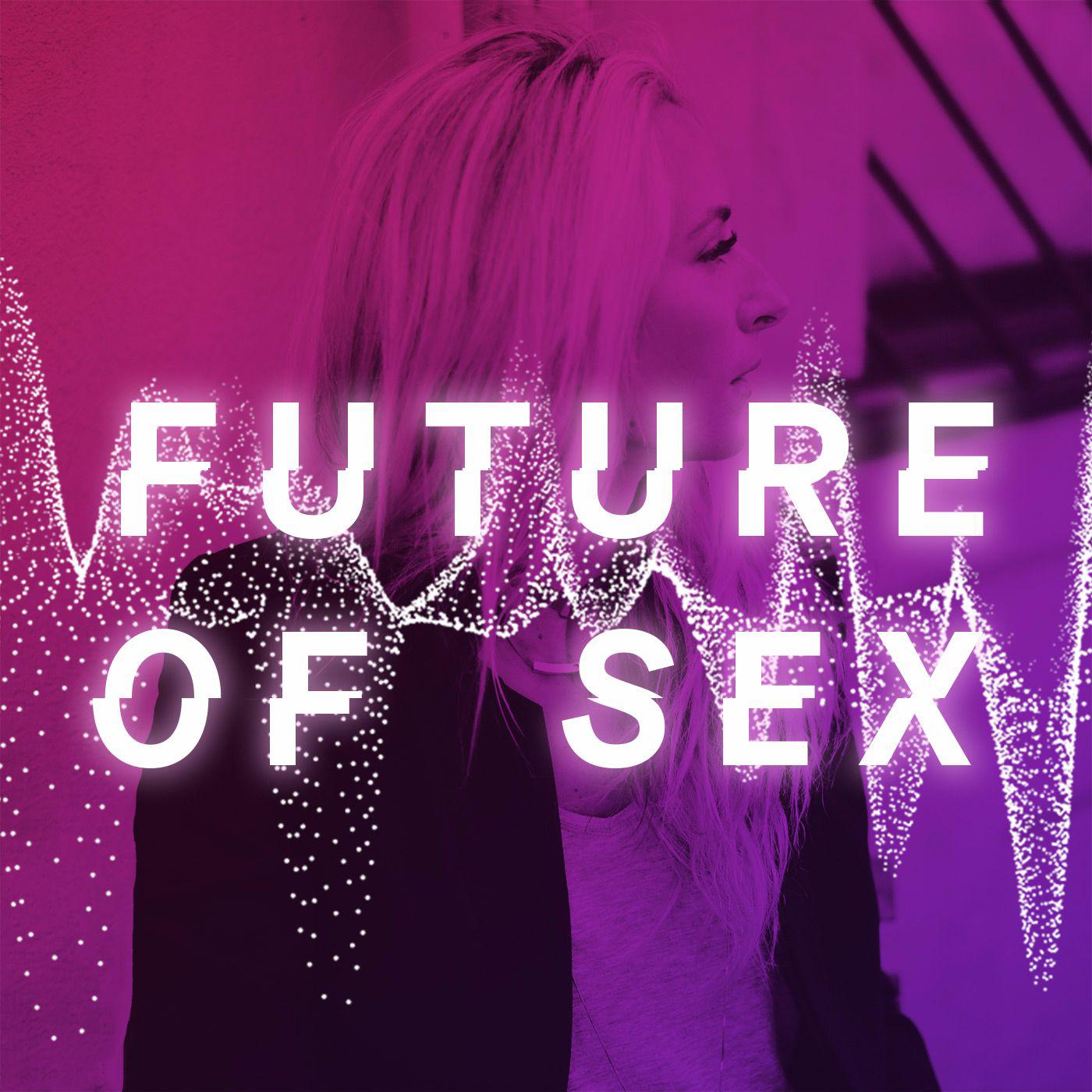 Future of Sex (подкаст) - Future of Sex | Listen Notes