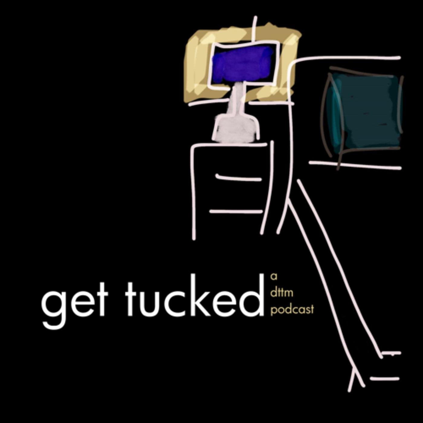 get tucked, a dttm podcast. - get tucked, a dttm podcast. Listen Notes