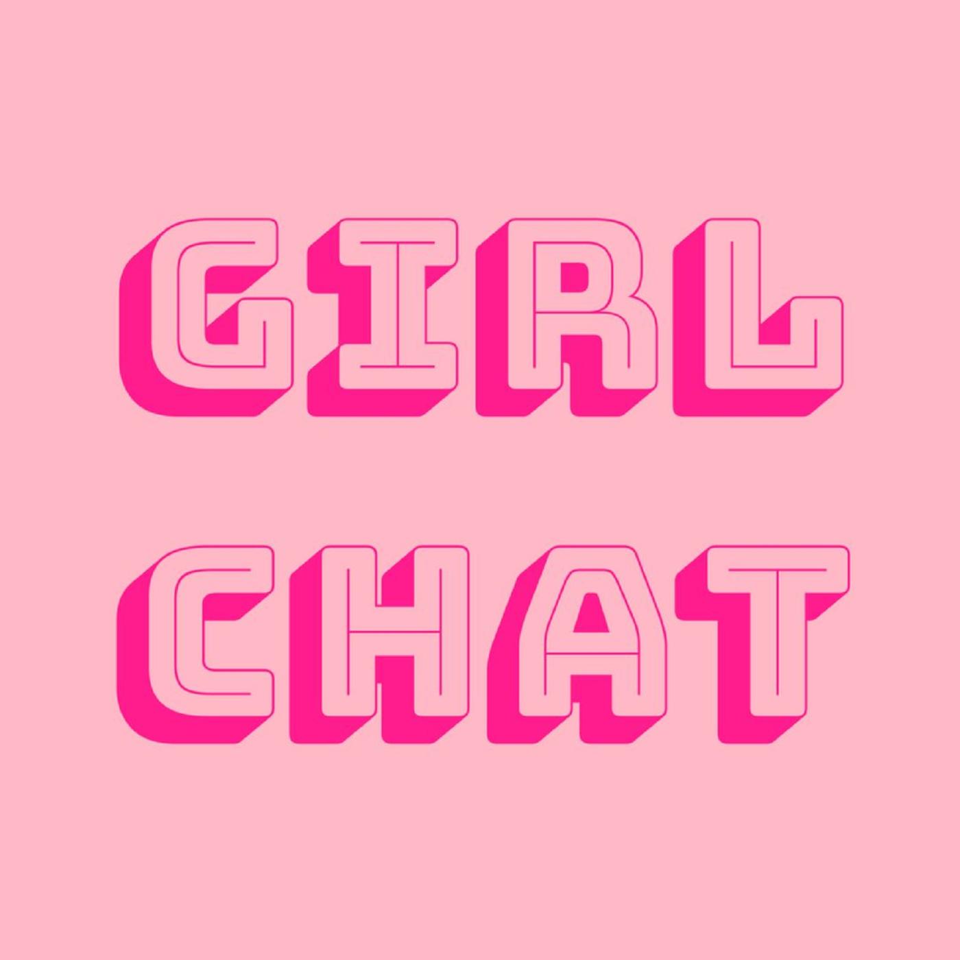 Girl Chat Podcast - Girl Chat: Sex & Relationships | Listen Notes