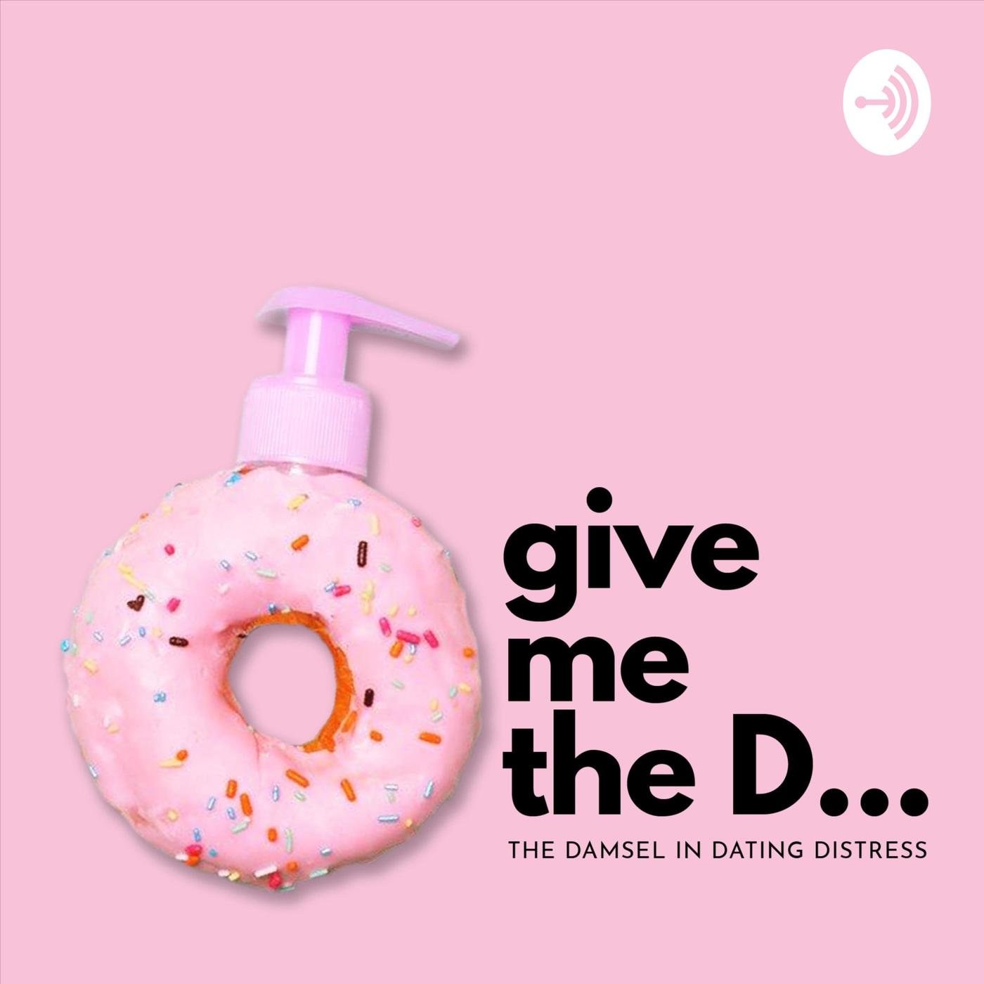 give me the D... (podcast) - The Damsel in Dating Distress | Listen Notes