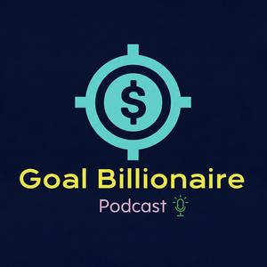 Goal Billionaire | Wealth Building & Success Mindset Podcast
