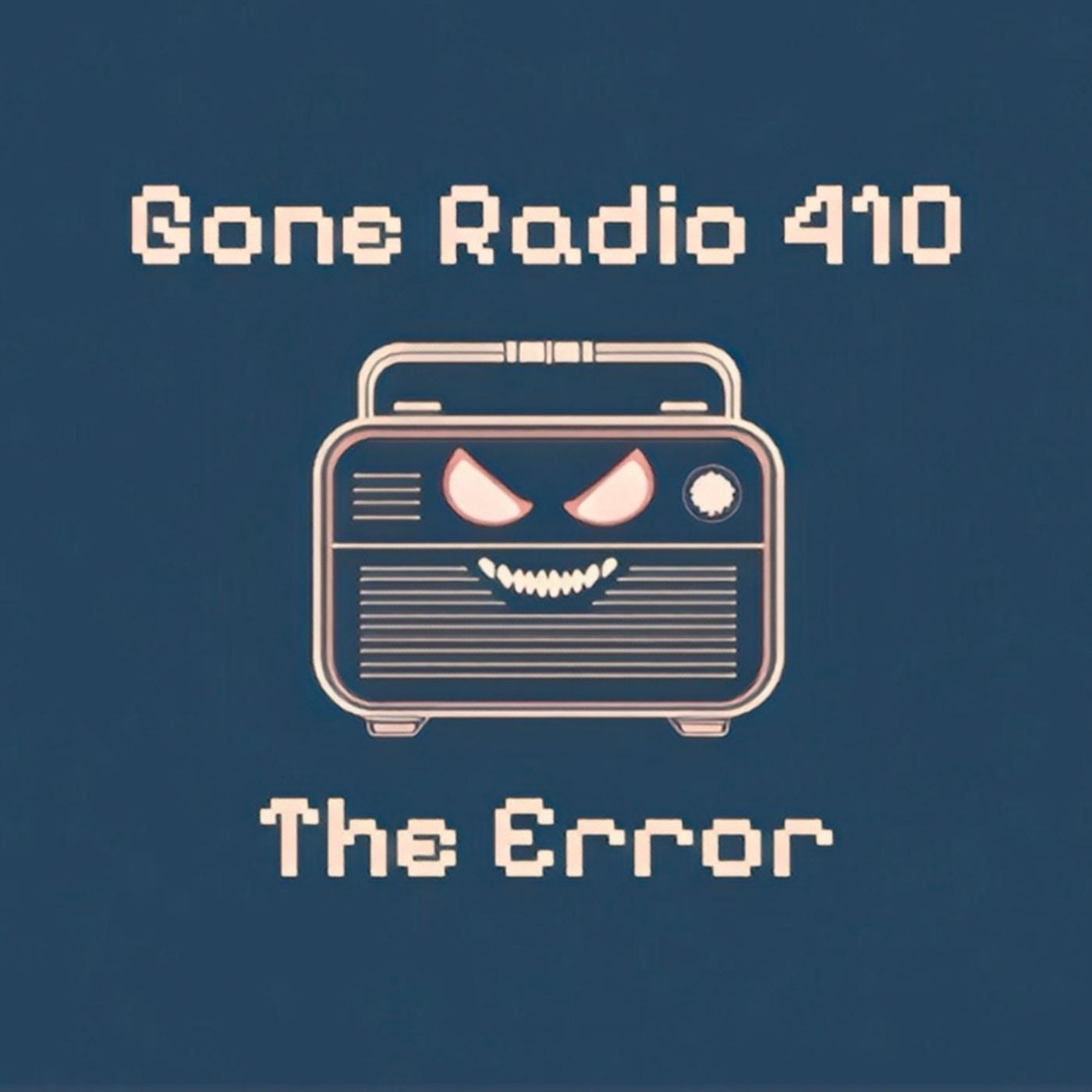 Gone Radio 410 The Error