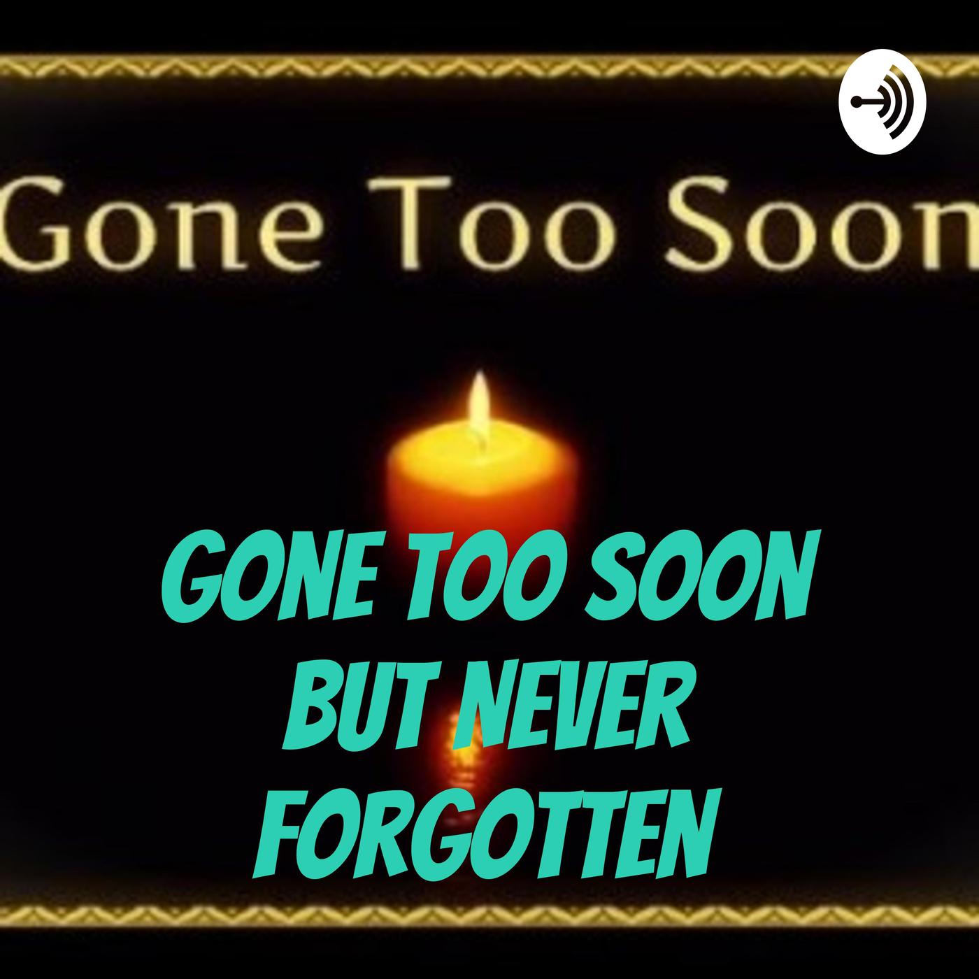 Gone Too Soon But Never Forgotten (подкаст) - Ben | Listen Notes