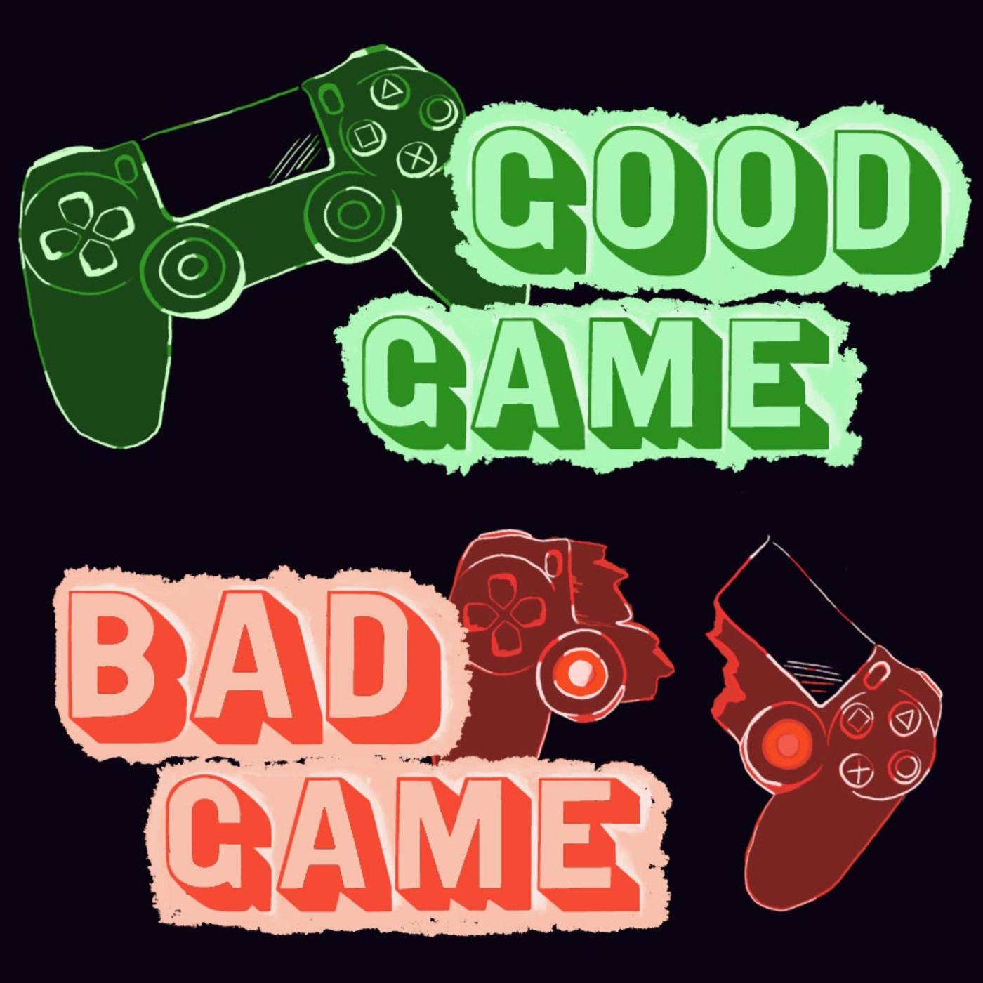 Good Game Bad Game Podcast - Good Game Bad Game Podcast | Listen Notes