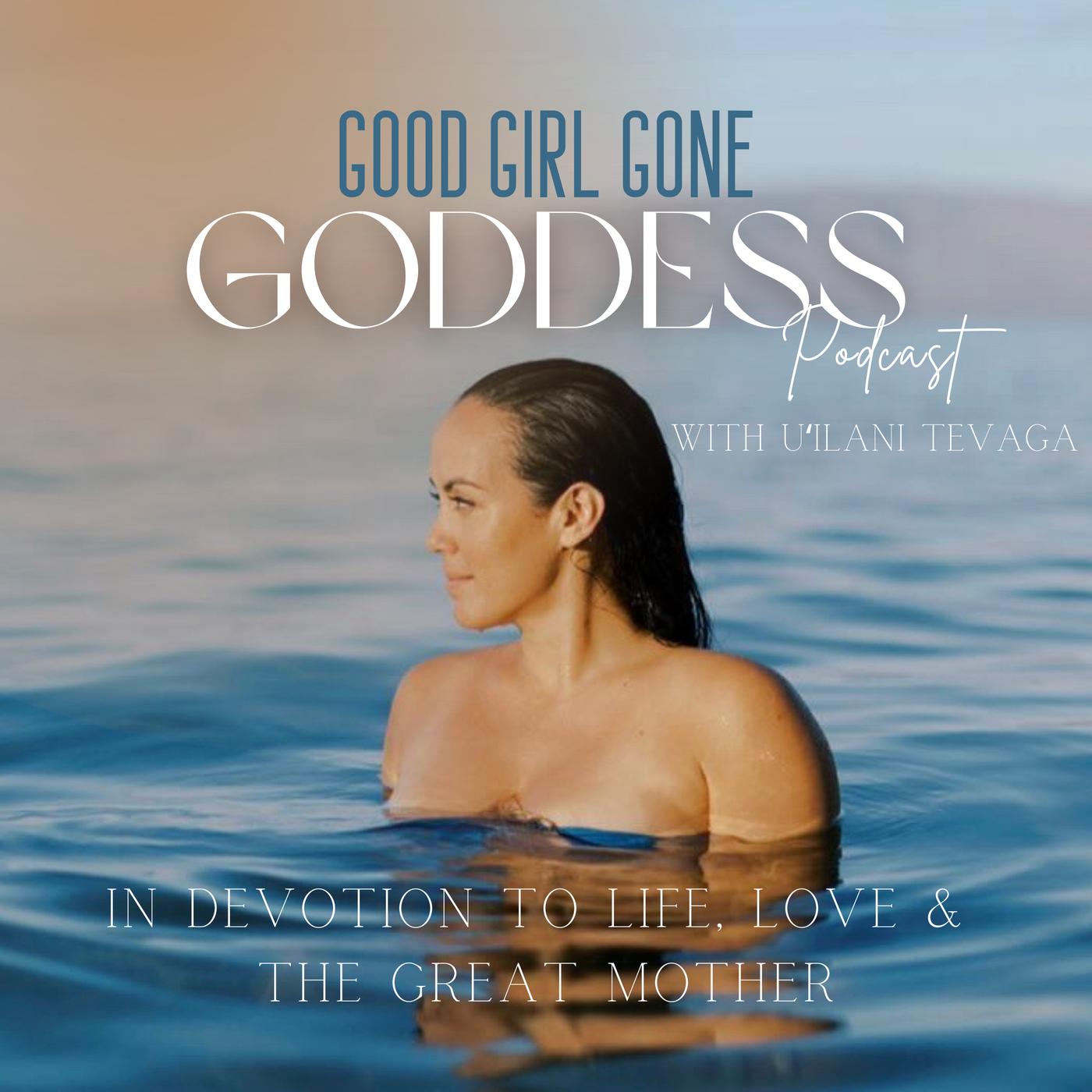 Good Girl Gone Goddess- De-construction, Spirituality, Feminine Embodiment, Sex Positivity, Wahine | Listen Notes