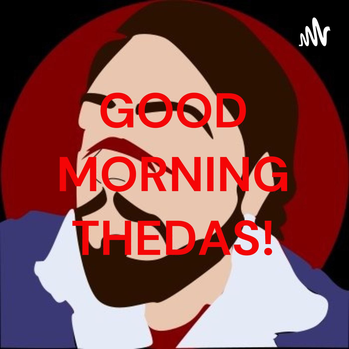 GOOD MORNING THEDAS! (podcast) - GOOD MORNING THEDAS | Listen Notes