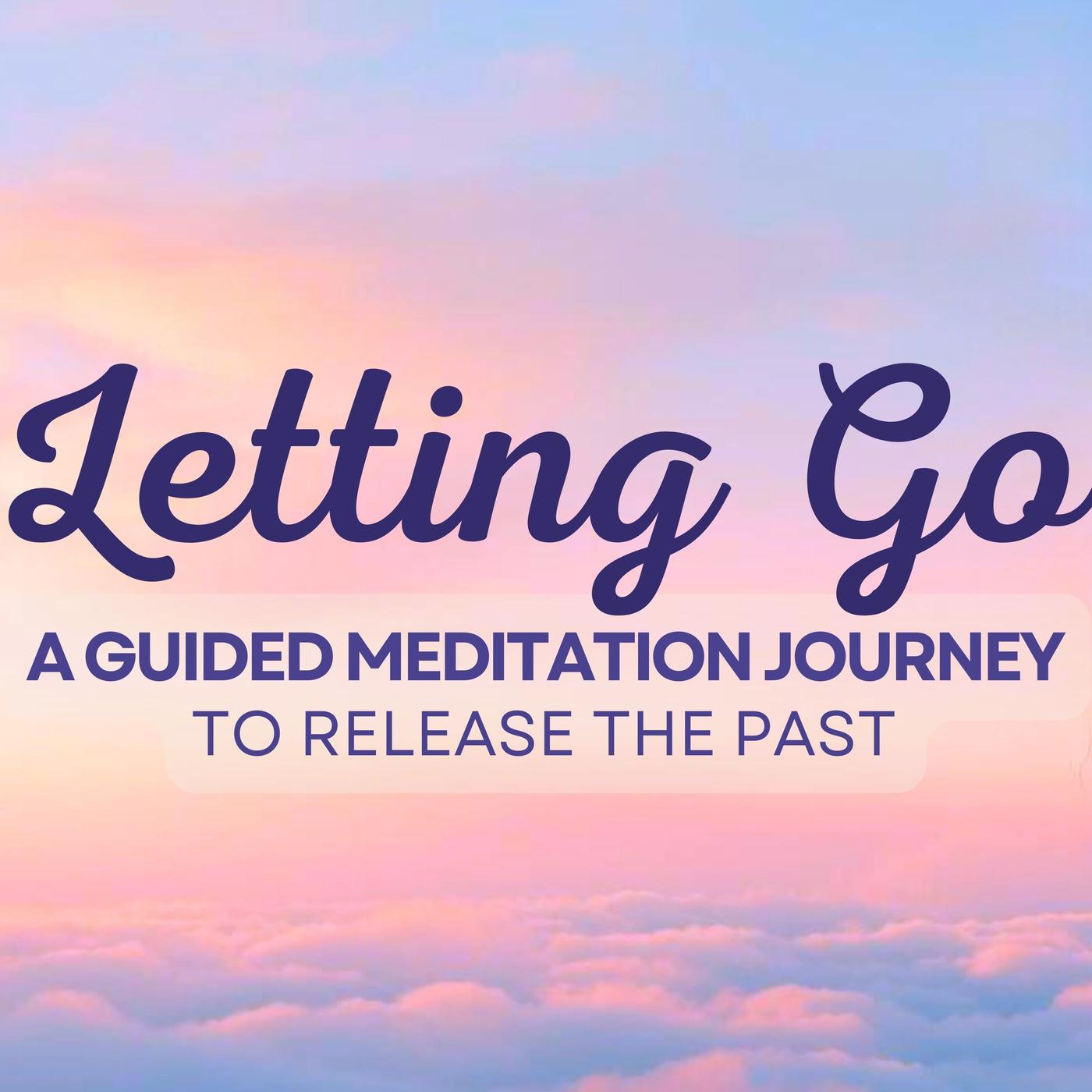 Letting Go: A Guided Meditation for Releasing the Past | Listen Notes