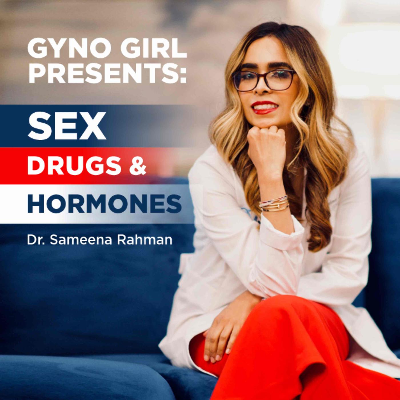 Gyno Girl Presents Sex Drugs Hormones podcast Dr. Sameena