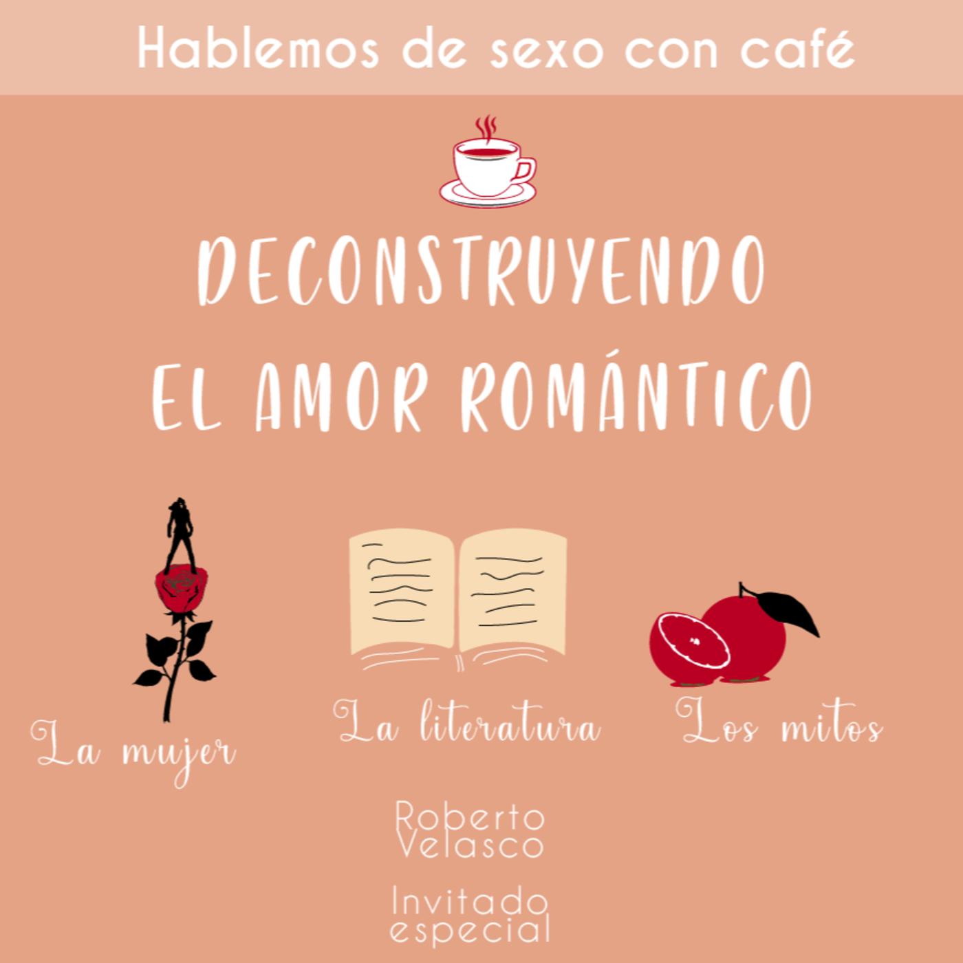 4. Deconstruyendo el amor romántico 1a parte - Hablemos de Sexo con Café  (pódcast) | Listen Notes