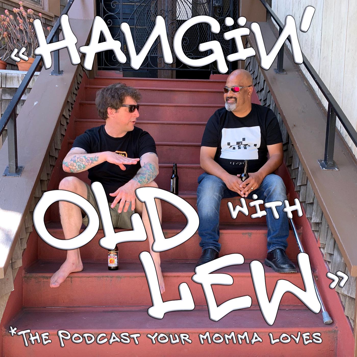 Hangin with Old Lew *the podcast your momma loves - Joshua Citrak