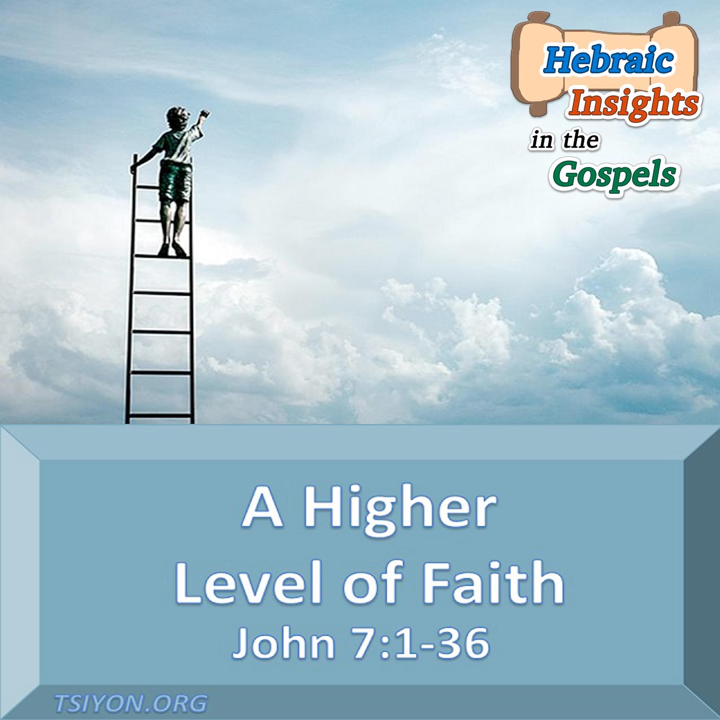 S4 Ep9 - John 7:1-36 - A Higher Level Of Faith - Hebraic Insights In 