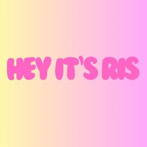 hey it’s ris