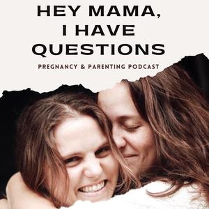 Hey Mama, I have questions.