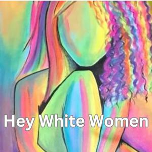 Hey White Women w/ Knitting Cult Lady & White Woman Whisperer | 54 | White Rapture Day