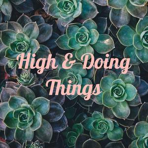 High &amp; Doing Things
