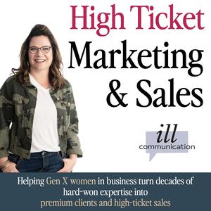 High Ticket Marketing & Sales Strategies for Gen X Women in Business (ill communication podcast)