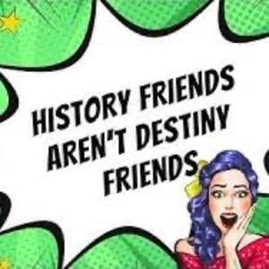 History Friends Aren't Destiny Friends - Mr Kapish O.J.O 