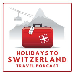 Holidays to Switzerland Travel Podcast - Plan Your Swiss Vacation
