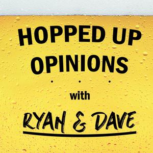 Hopped Up Opinions with Ryan & Dave