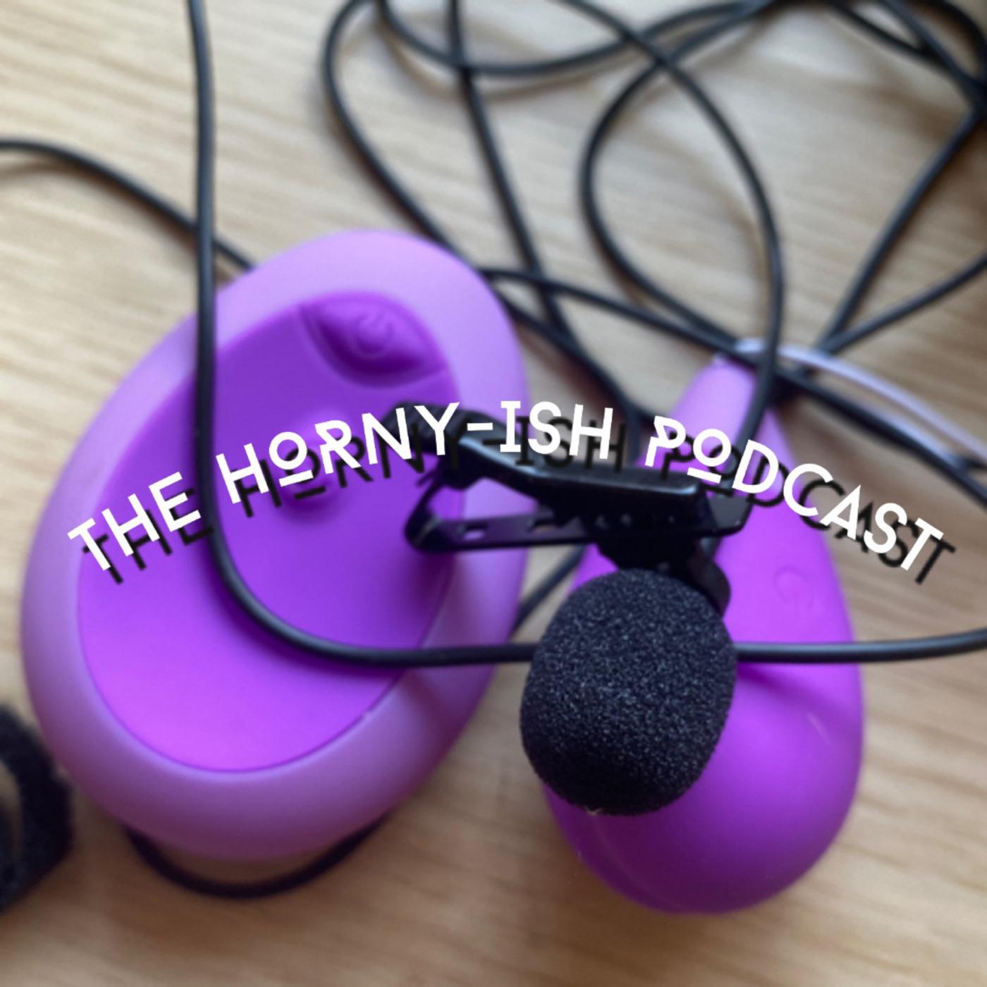 HORNY-ISH PODCAST - Horny-ish Podcast | Listen Notes