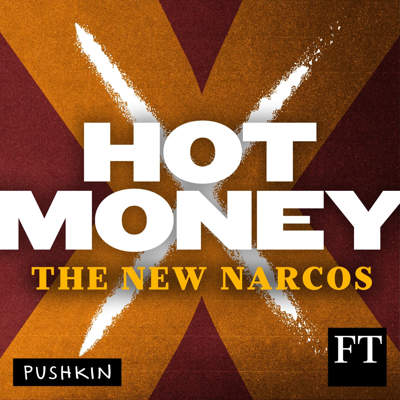 Hot Money: The New Narcos (podcast) - Pushkin Industries & Financial Times  | Listen Notes