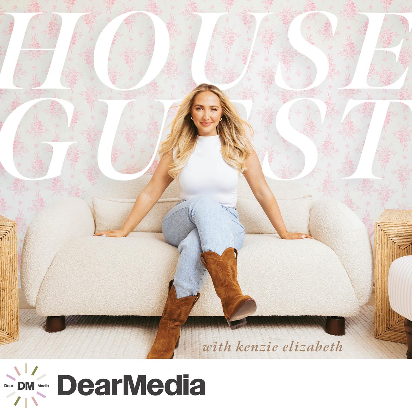 House Guest with Kenzie Elizabeth (podcast) - Dear Media, Kenzie Elizabeth  | Listen Notes