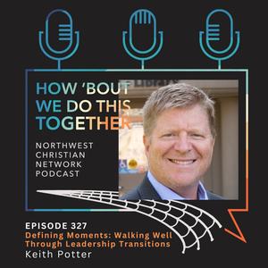 327. Defining Moments: Walking Well Through Leadership Transitions (Keithe Potter | Church Challenges Workshop)