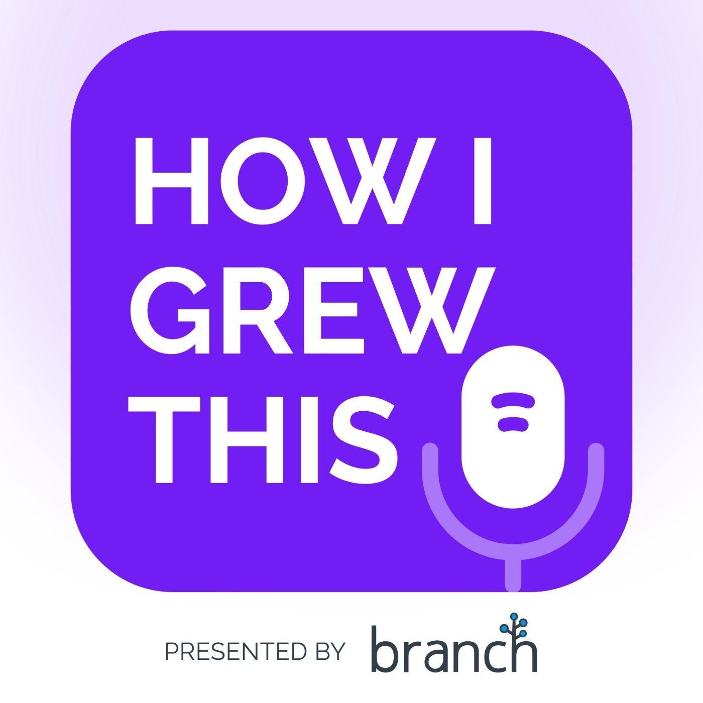 How I Grew This (podcast) - Branch | Listen Notes