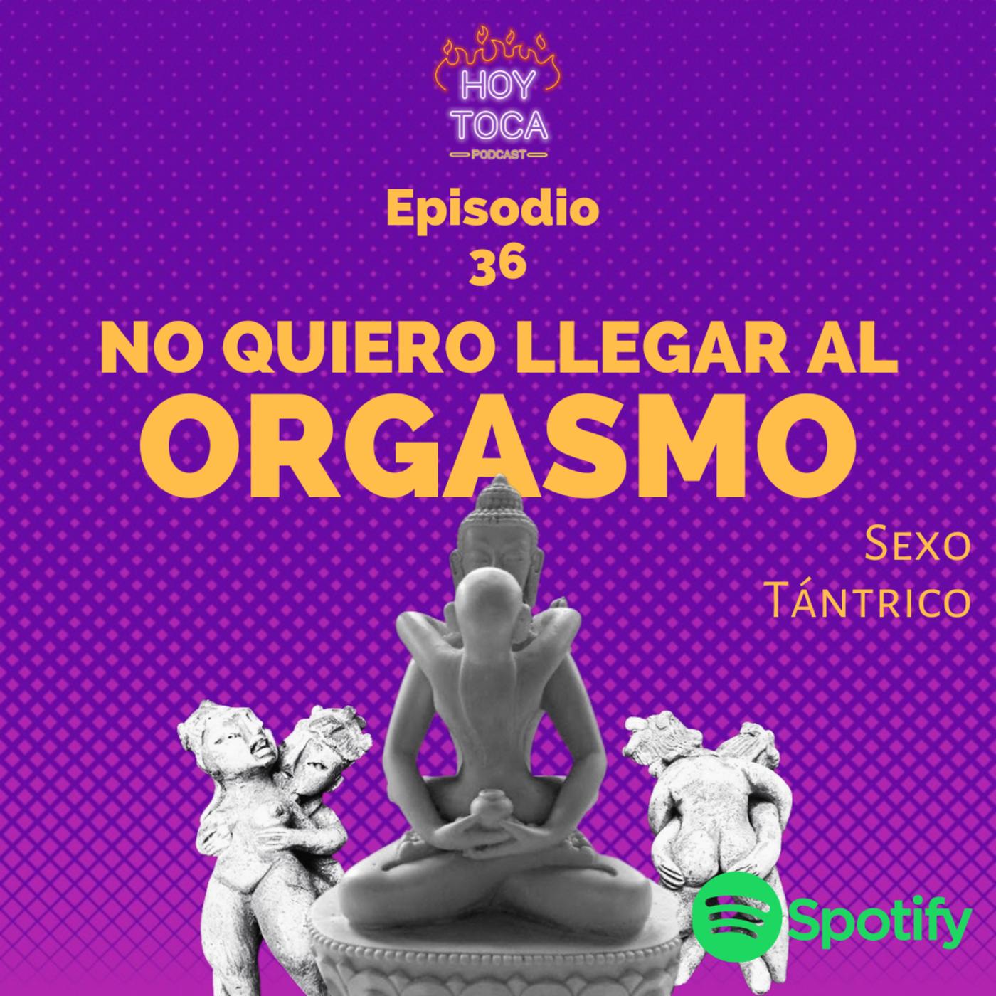 Episodio 36 - No quiero llegar al orgasmo (Sexo Tántrico) | Listen Notes