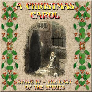 A CHRISTMAS CAROL - Stave IV - The Last of the Three Spirits