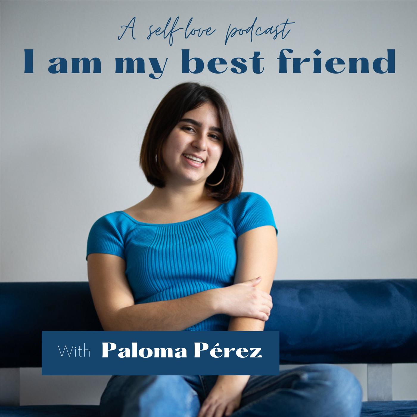 I am my best friend (подкаст) - Paloma Pérez | Listen Notes