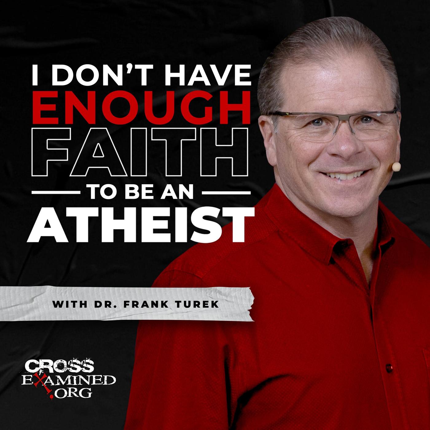 I Don&rsquo;t Have Enough FAITH to Be an ATHEIST (podcast) - Dr. Frank 