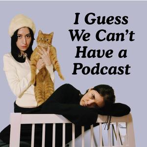 I Guess We Can't Have A Podcast