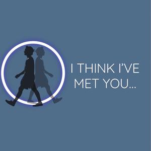 I think I've met you (but also know I haven't)
