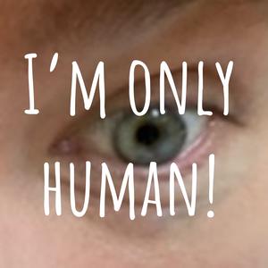I'm only human!