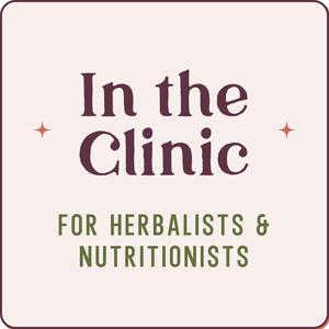 In the Clinic with Camille: For Herbalists & Nutritionists