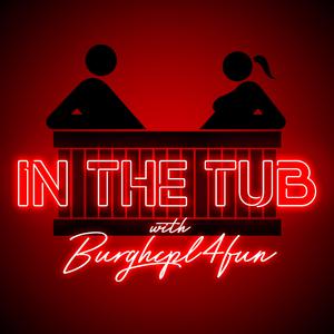 In the Tub with BurghCpl4Fun: Episode 17