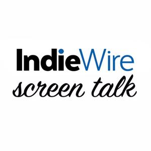 IndieWire: Screen Talk IndieWire: Screen Talk