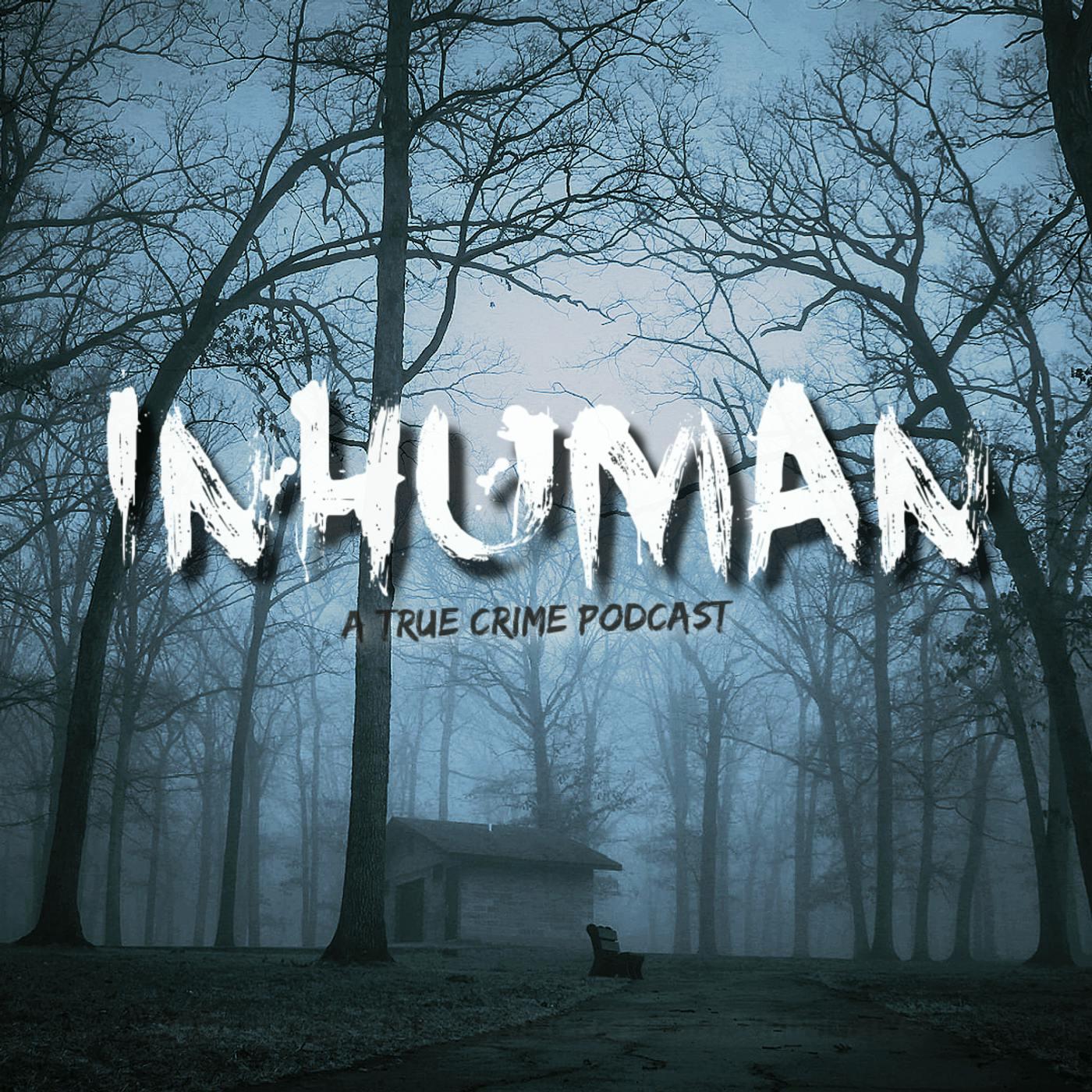 Inhuman: A True Crime Podcast - Inhuman Podcast | Listen Notes