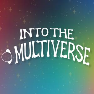 Into The Multiverse Podcast
