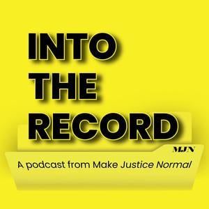 Into The Record: A Podcast from Make Justice Normal