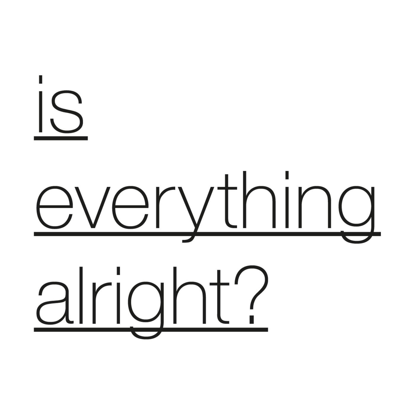 <b>Is</b> <b>Everything</b> <b>Alright</b>? 