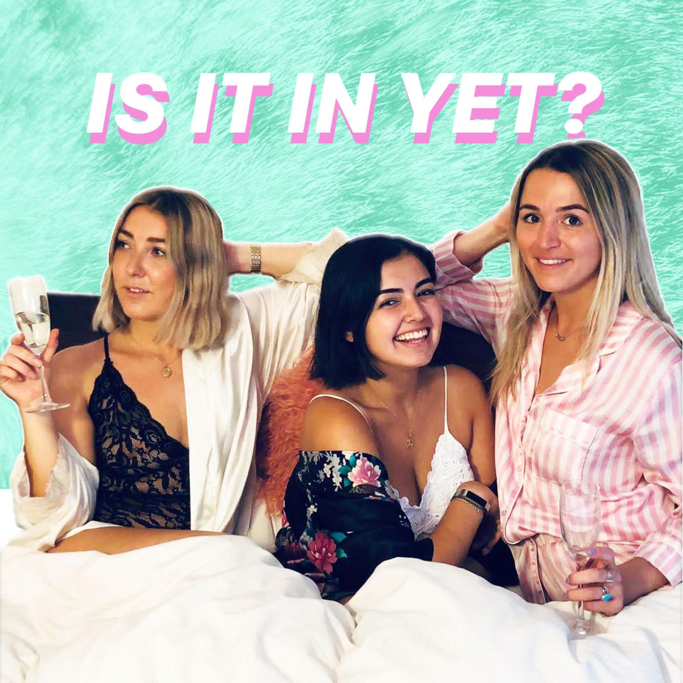 Is it in Yet? A sex podcast - The Tab | Listen Notes