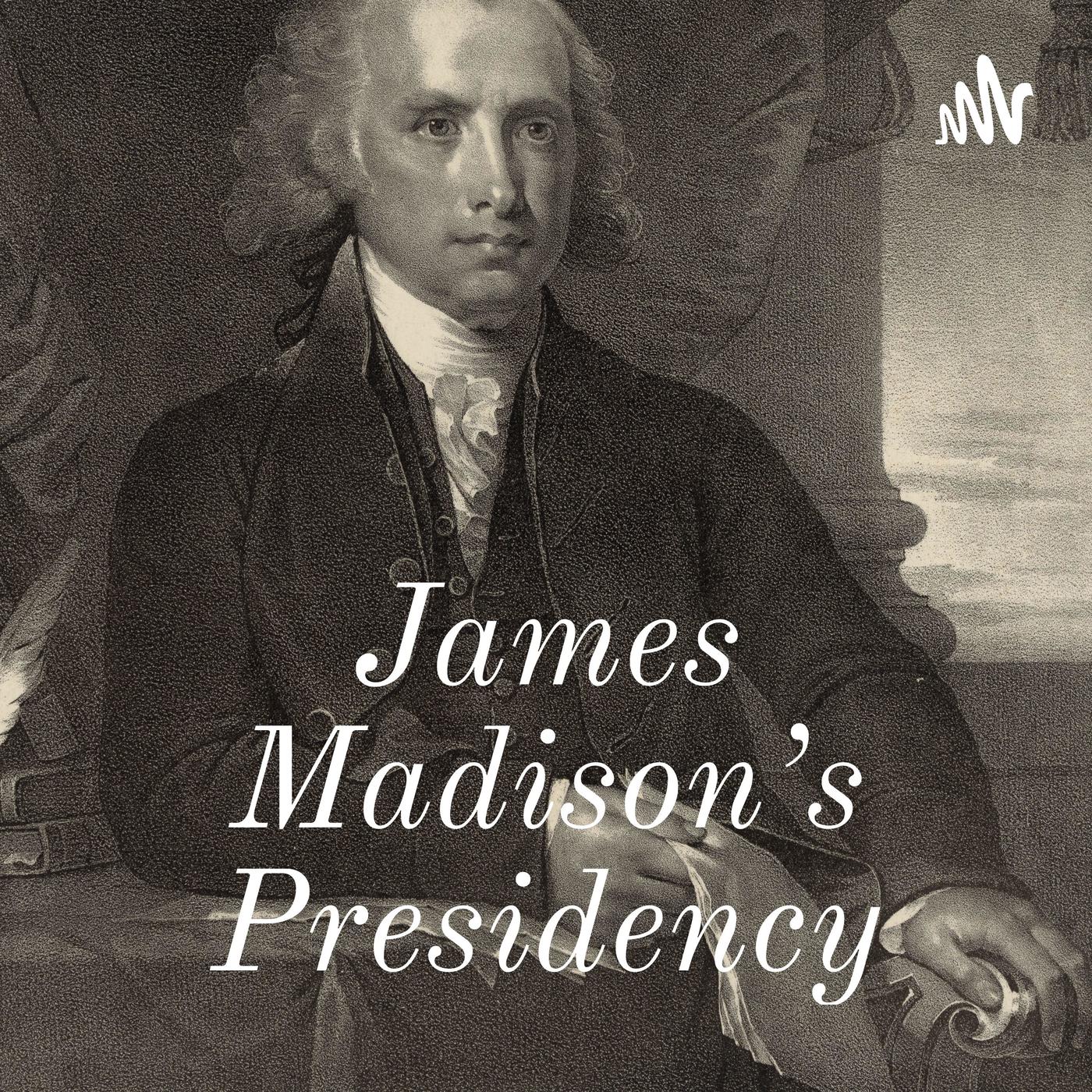 James Madison’s Presidency (podcast) - Vishnu M Shenoy | Listen Notes