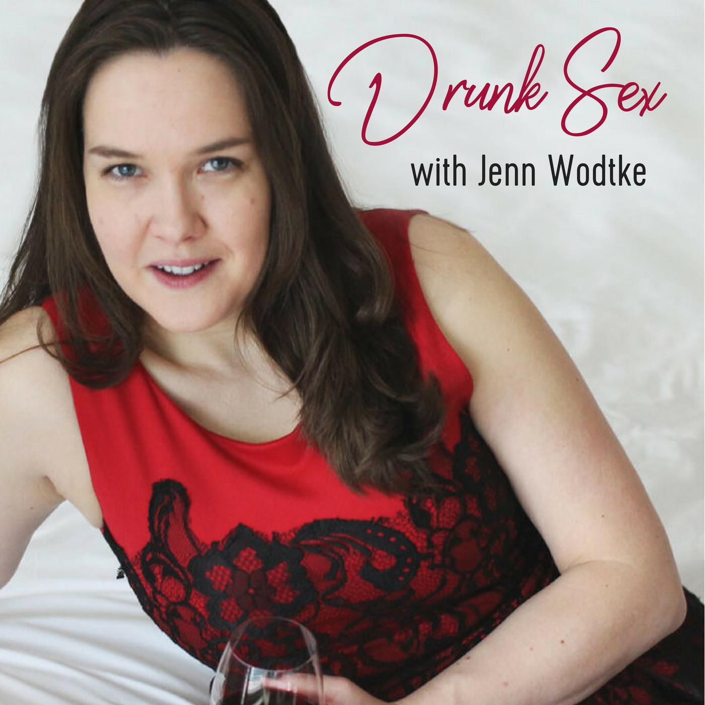 Drunk Sex with Jenn Wodtke (podcast) - Jenn Wodtke | Listen Notes