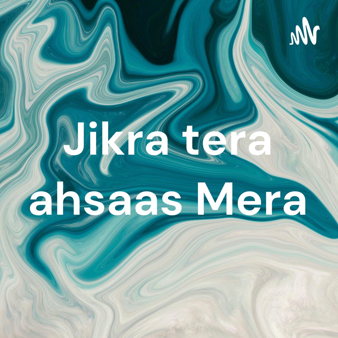 Jikra tera ahsaas mera - Jikra tera ahsaas Mera (podcast) | Listen Notes