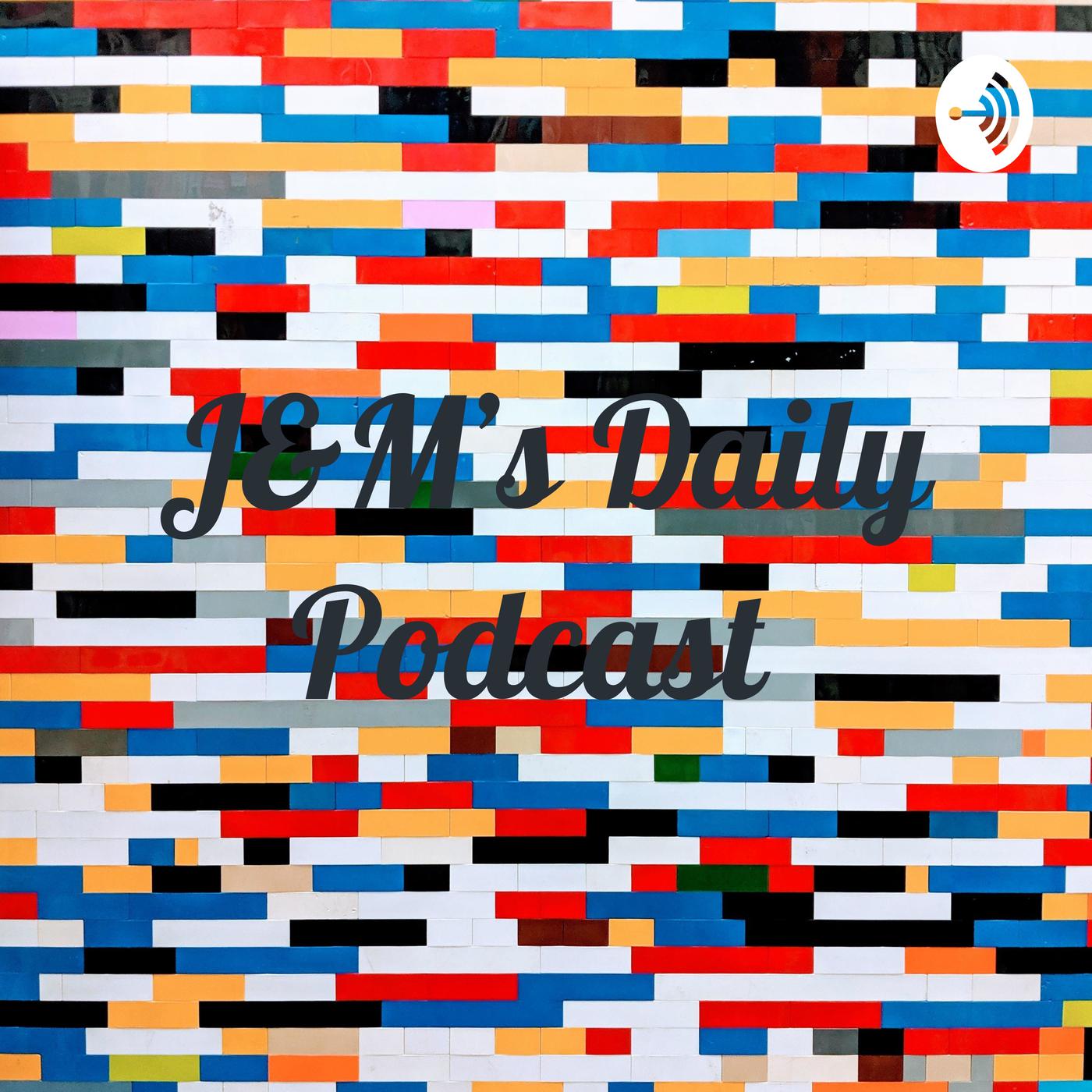 J&M's Daily Podcast 
