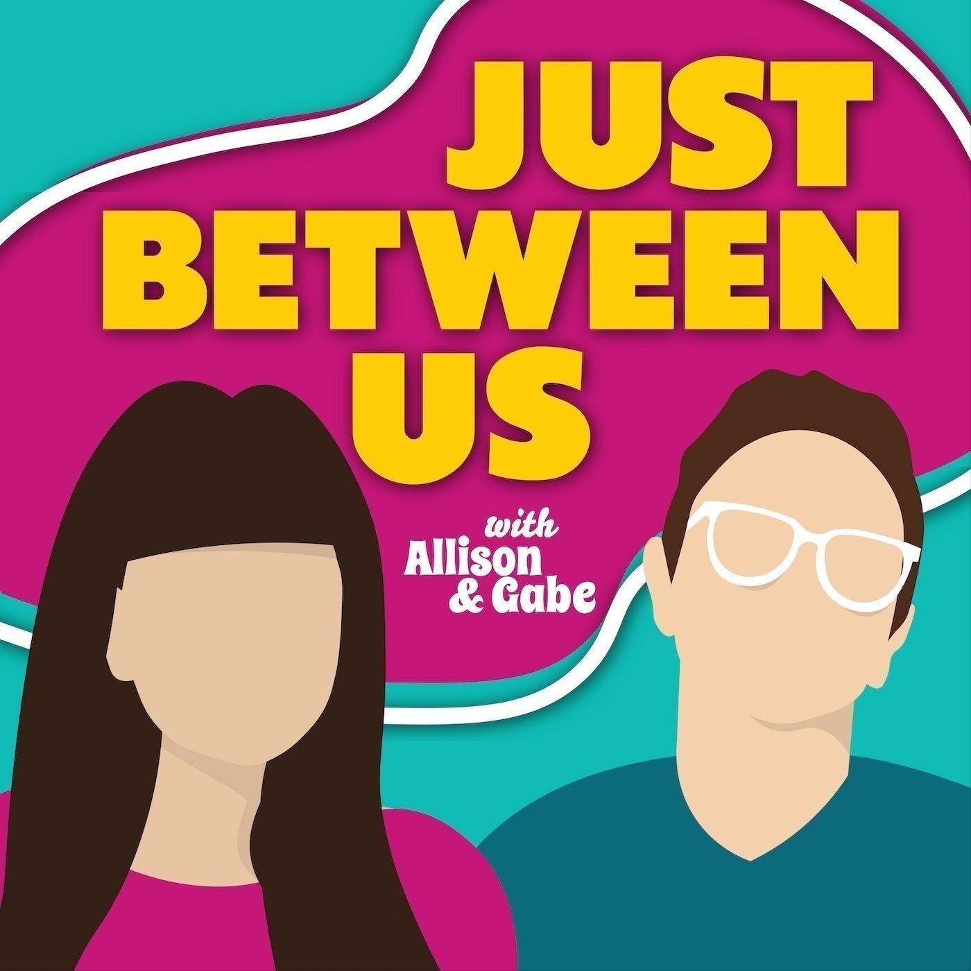 Just Between Us (podcast) - Allison Raskin and Gabe S. Dunn | Listen Notes